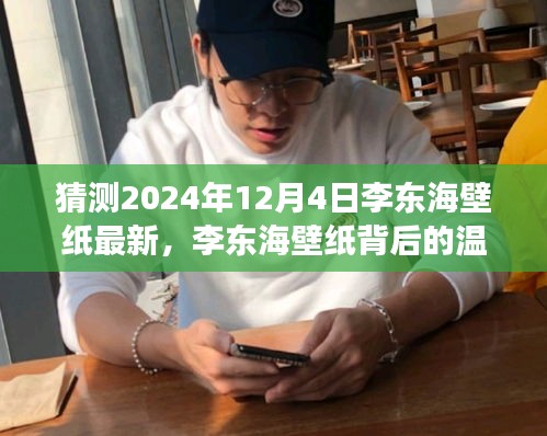 李东海壁纸背后的故事，爱与陪伴的等待——最新预测2024年12月4日李东海壁纸揭晓