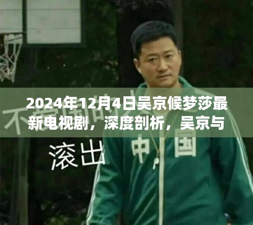 深度剖析，吴京与候梦莎新剧的魅力与特色（2024年最新电视剧）