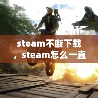 steam不断下载，steam怎么一直下载 