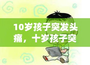 10岁孩子突发头痛，十岁孩子突然头疼怎么办 