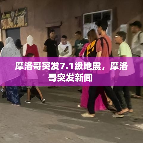 摩洛哥突发7.1级地震，摩洛哥突发新闻 