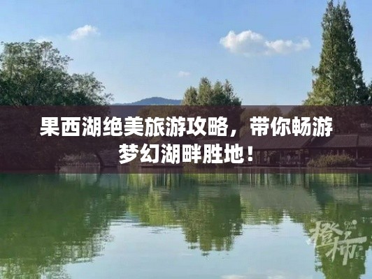 果西湖绝美旅游攻略，带你畅游梦幻湖畔胜地！