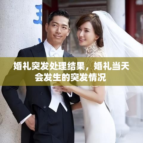 婚礼突发处理结果，婚礼当天会发生的突发情况 