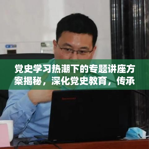 党史学习热潮下的专题讲座方案揭秘，深化党史教育，传承红色基因