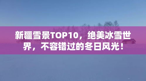 新疆雪景TOP10，绝美冰雪世界，不容错过的冬日风光！