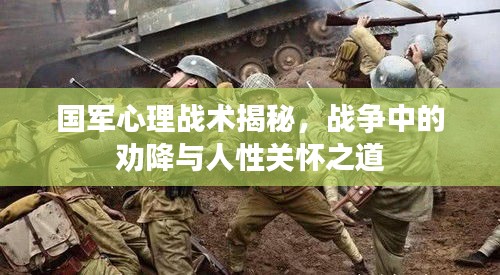 国军心理战术揭秘，战争中的劝降与人性关怀之道