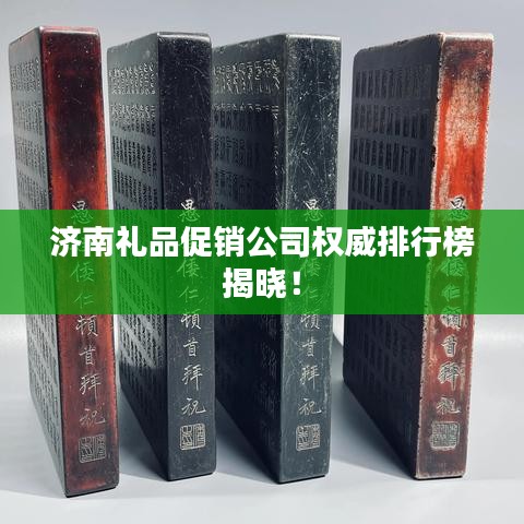 济南礼品促销公司权威排行榜揭晓！