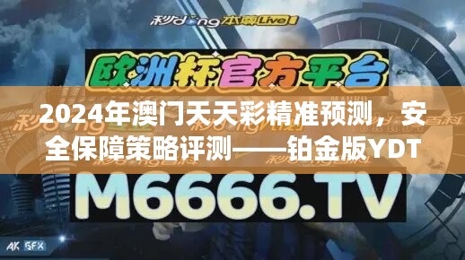 2024年澳门天天彩精准预测，安全保障策略评测——铂金版YDT861.61