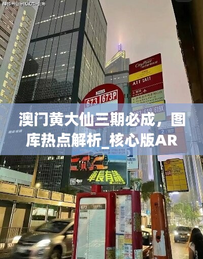 澳门黄大仙三期必成，图库热点解析_核心版ARD302