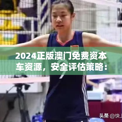 2024正版澳门免费资本车资源，安全评估策略：蓝球PWS868.11版