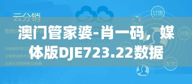 澳门管家婆-肖一码，媒体版DJE723.22数据解读