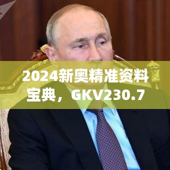 2024新奥精准资料宝典，GKV230.78详解版免费获取