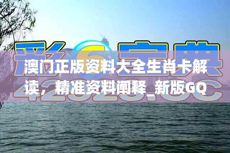 澳门正版资料大全生肖卡解读，精准资料阐释_新版GQH927.23