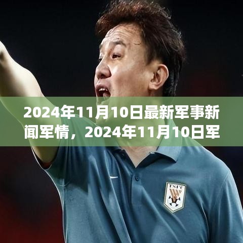 风起云涌之际的战略重塑，深度解析2024年11月10日最新军事新闻与军情要闻