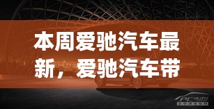 爱驰汽车带你开启自然之旅，探寻内心宁静的力量本周最新动态