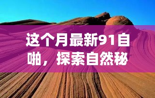 这个月最新91自啪，探索自然秘境，一场远离尘嚣的心灵之旅