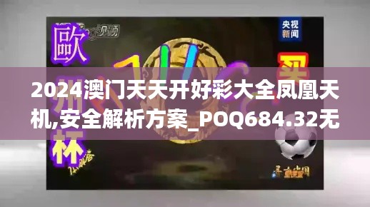 2024澳门天天开好彩大全凤凰天机,安全解析方案_POQ684.32无敌