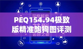 PEQ154.94极致版精准跑狗图评测，全面比较