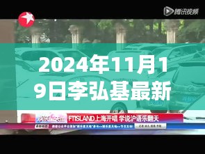 李弘基最新动态揭秘，2024年11月19日全方位追踪指南