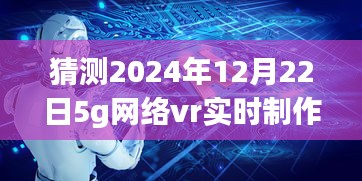 揭秘未来，预测2024年5G网络下的VR实时制作技术革新飞跃