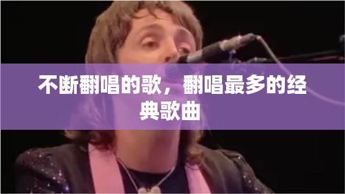 不断翻唱的歌，翻唱最多的经典歌曲 