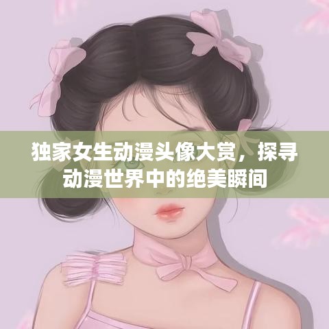 独家女生动漫头像大赏，探寻动漫世界中的绝美瞬间