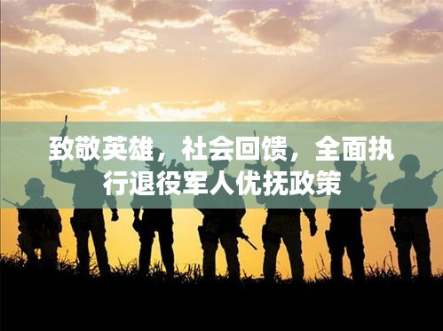 致敬英雄，社会回馈，全面执行退役军人优抚政策