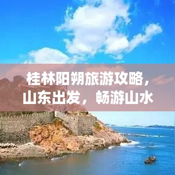 桂林阳朔旅游攻略，山东出发，畅游山水秘境！