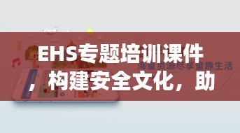 EHS专题培训课件，构建安全文化，助力可持续发展之路