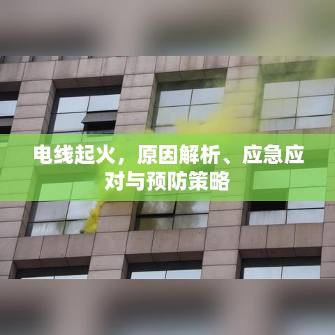 电线起火，原因解析、应急应对与预防策略