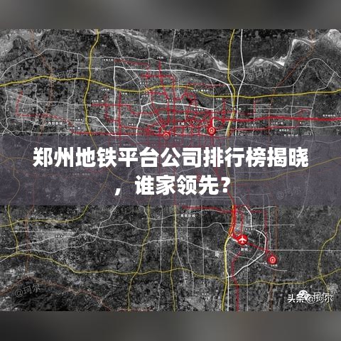 郑州地铁平台公司排行榜揭晓，谁家领先？